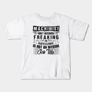 Machinist Only Because Freaking Awesome Is Not An Official Job Titie Awesome Kids T-Shirt